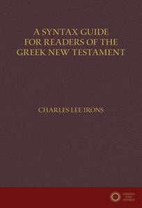 A Syntax Guide for Readers of the Greek New Testament - Charles Irons