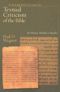A Student's Guide to Textual Criticism of the Bible: Its History, Methods & Results - Paul D. Wegner