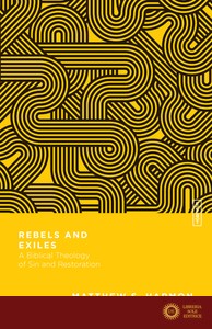 Rebels and Exiles: A Biblical Theology of Sin and Restoration