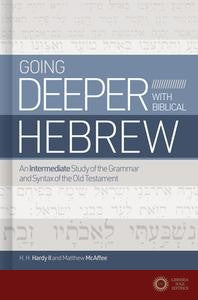 Going Deeper with Biblical Hebrew: An Intermediate Study of the Grammar and Syntax If the Old Testament