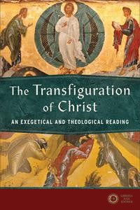 The Transfiguration of Christ: An Exegetical and Theological Reading - Patrick Schreiner