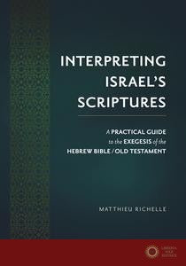 Interpreting Israel's Scriptures: A Practical Guide to the Exegesis of the Hebrew Bible / Old Testament