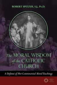 The Moral Wisdom of the Catholic Church: Principles of Personal and Social Ethics - Robert Spitzer