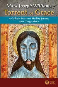 Torrent of Grace: A Catholic Survivor's Healing Journey After Clergy Abuse