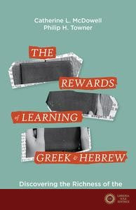 The Rewards of Learning Greek and Hebrew: Discovering the Richness of the Bible in Its Original Languages - Catherine McDowell, Philip Towner