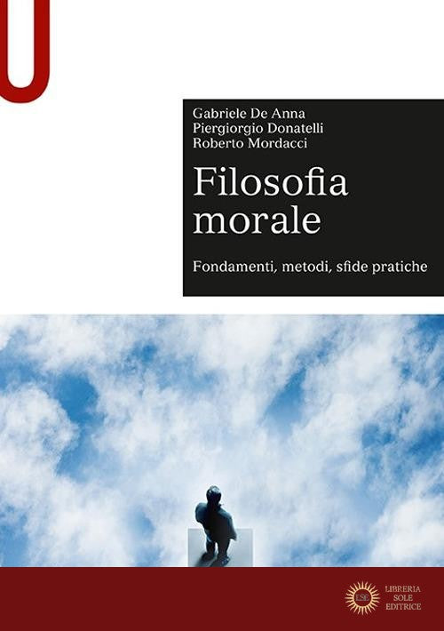 Filosofia morale. Fondamenti, metodi, sfide pratiche - Gabriele De Anna, Piergiorgio Donatelli, Roberto Mordacci