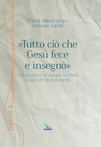 «Tutto ciò che Gesù fece e insegnò». Introduzione ai Vangeli sinottici e agli Atti degli Apostoli