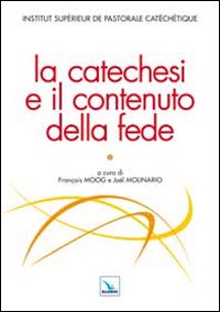 La catechesi e il contenuto della fede - F. Moog, J. Molinario, Institut Supérieur de Pastorale Catéchétique