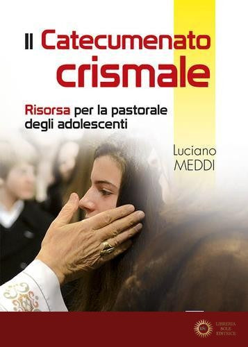 Catecumenato crismale. Risorsa per la pastorale degli adolescenti