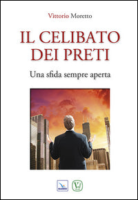 Il celibato dei preti. Una sfida sempre aperta - Vittorio Moretto