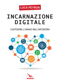 Incarnazione digitale. Custodire l'umano nell'infosfera - Luca Peyron
