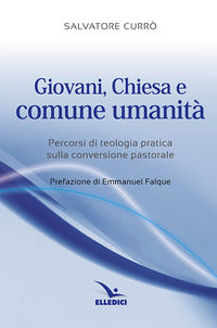 Giovani, Chiesa e comune umanità. Percorsi di teologia pratica sulla conversione pastorale - Salvatore Currò