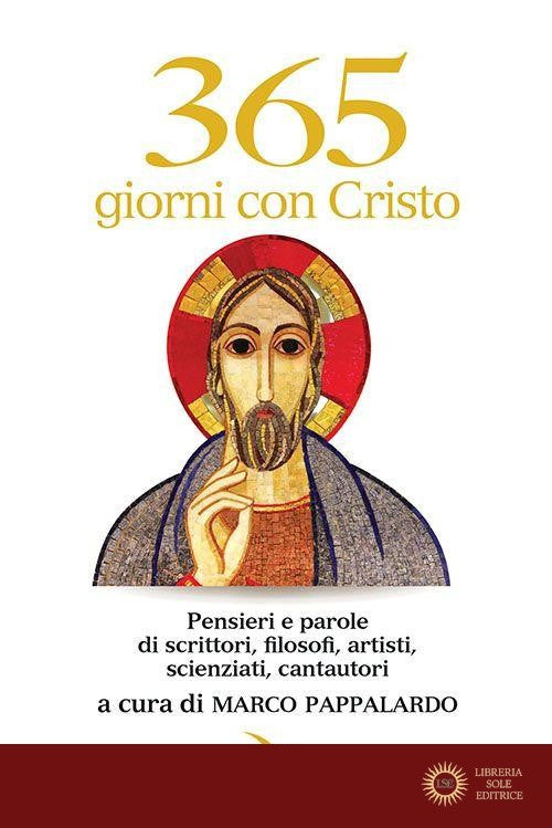 365 giorni con Cristo. Pensieri e parole di scrittori, filosofi, artisti, scienziati, cantautori