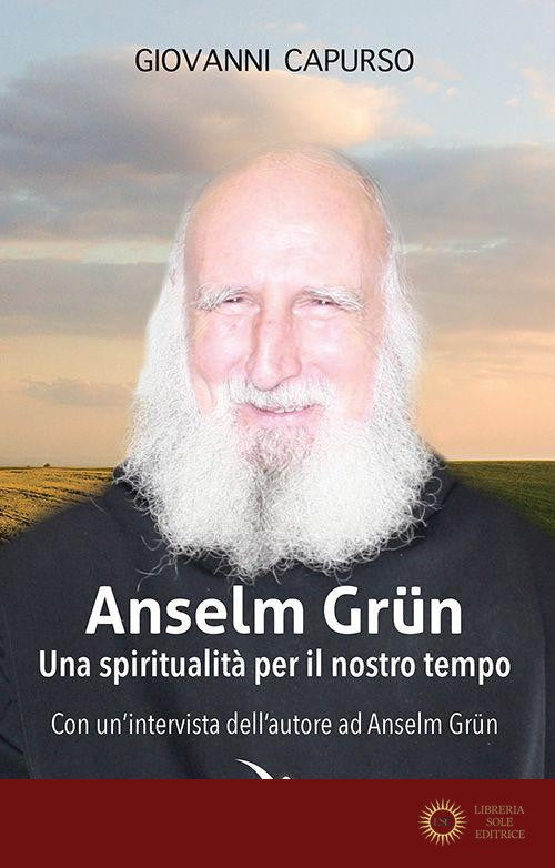 Anselm Grün. Una spiritualità per il nostro tempo - Giovanni Capurso