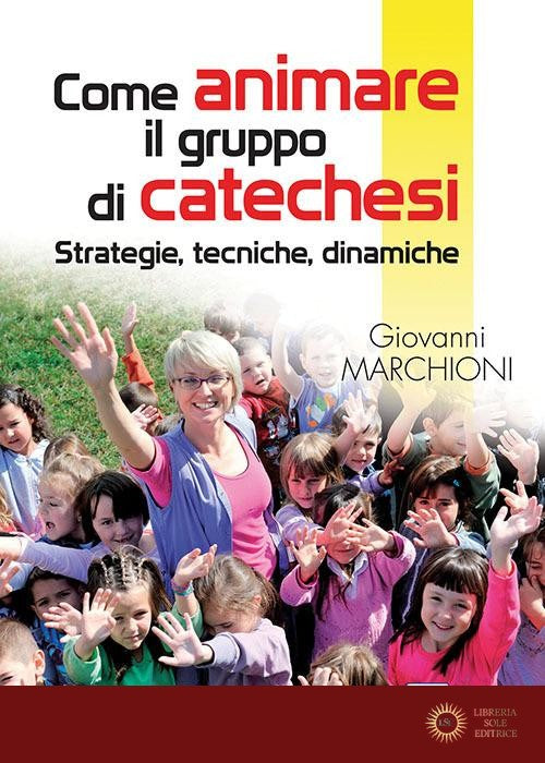 Come animare il gruppo di catechesi. Strategie, tecniche, dinamiche