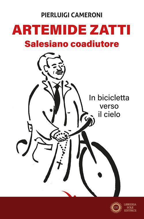 Artemide Zatti. Salesiano coadiutore. In bicicletta verso il cielo - Pierluigi Cameroni