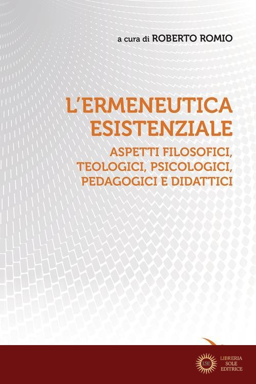 L'ermeneutica esistenziale. Aspetti filosofici, teologici, psicologici, pedagogici e didattici
