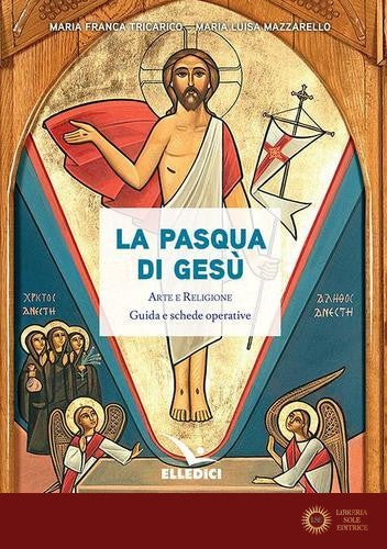 La Pasqua di Gesù. Arte e religione. Guida e schede operative - Maria Franca Tricarico, Maria Luisa Mazzarello