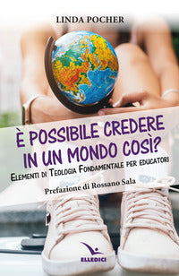 È possibile credere in un mondo così? Elementi di teologia fondamentale per educatori - Linda Pocher