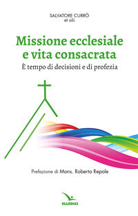 Missione ecclesiale e vita consacrata. È tempo di decisioni e di profezia - S. Currò