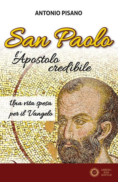 San Paolo, l'Apostolo credibile. Una vita spesa per il Vangelo - Antonio Pisano