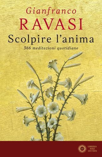 Scolpire l'anima. 366 meditazioni quotidiane - Gianfranco Ravasi