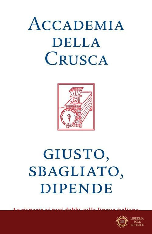 Giusto, sbagliato, dipende. Le risposte ai tuoi dubbi sulla lingua italiana - Accademia della Crusca