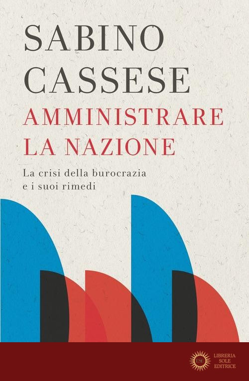Amministrare la nazione. La crisi della burocrazia e i suoi rimedi - Sabino Cassese