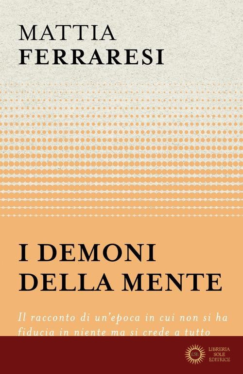 I demoni della mente. Il racconto di un'epoca in cui non si ha fiducia in niente ma si crede a tutto
