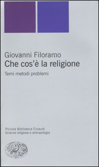 Che cos'è la religione. Temi metodi problemi - Giovanni Filoramo