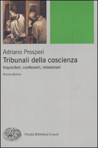 Tribunali della coscienza. Inquisitori, confessori, missionari - Adriano Prosperi