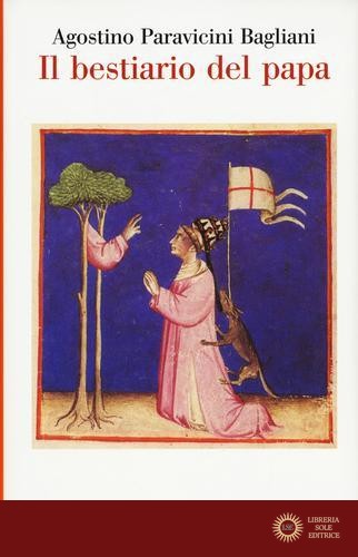 Il bestiario del papa - Agostino Paravicini Bagliani
