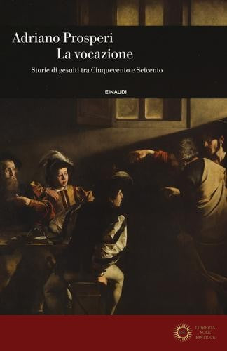 La vocazione. Storie di gesuiti tra Cinquecento e Seicento