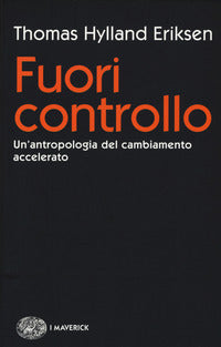 Fuori controllo. Un'antropologia del cambiamento accelerato - Thomas Hylland Eriksen