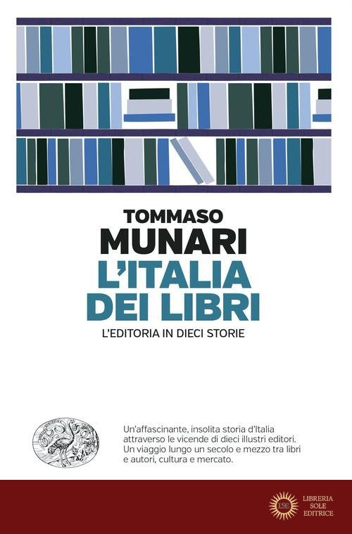 L'Italia dei libri. L'editoria in dieci storie - Tommaso Munari