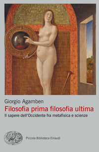 Filosofia prima filosofia ultima. Il sapere dell'Occidente fra metafisica e scienze - Giorgio Agamben