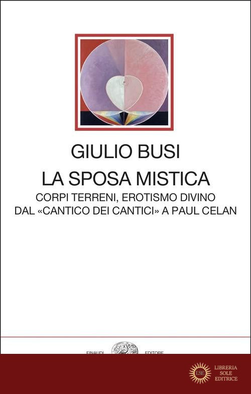 La sposa mistica. Corpi terreni, erotismo divino. Dal «Cantico dei cantici» a Paul Celan