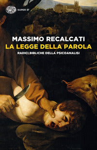 La Legge della parola. Radici bibliche della psicoanalisi - Massimo Recalcati