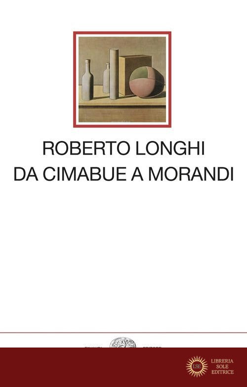 Da Cimabue a Morandi - Roberto Longhi