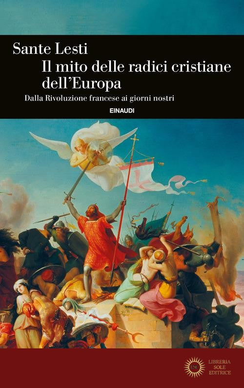 Il mito delle radici cristiane dell'Europa. Dalla Rivoluzione francese ai giorni nostri - Sante Lesti