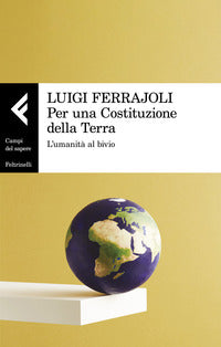 Per una Costituzione della Terra. L'umanità al bivio - Luigi Ferrajoli