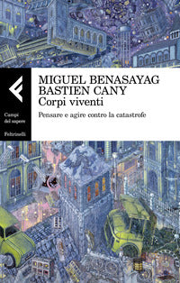 Corpi viventi. Pensare e agire contro la catastrofe - Miguel Benasayag, Bastien Cany