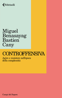 Controffensiva. Agire e resistere nell'epoca della complessità - Miguel Benasayag, Bastien Cany