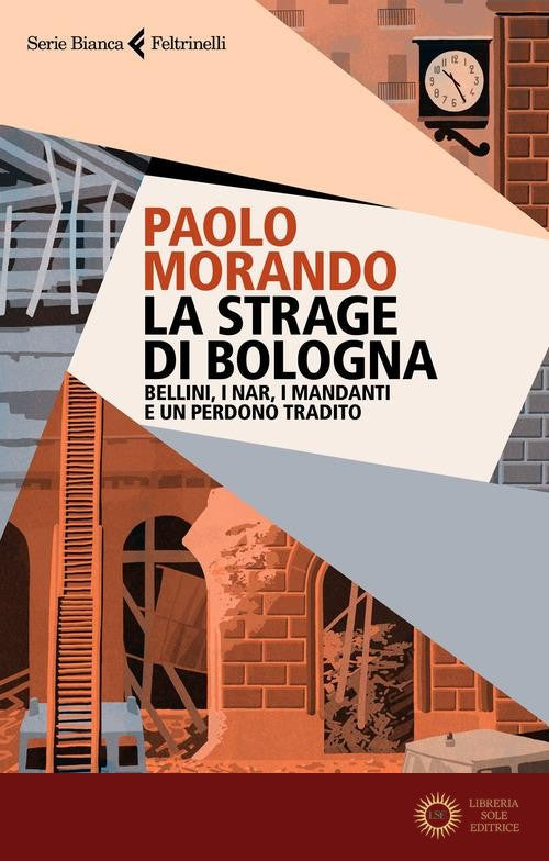 La strage di Bologna. Bellini, i Nar, i mandanti e un perdono tradito - Paolo Morando