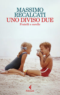 Uno diviso due. Fratelli e sorelle - Massimo Recalcati