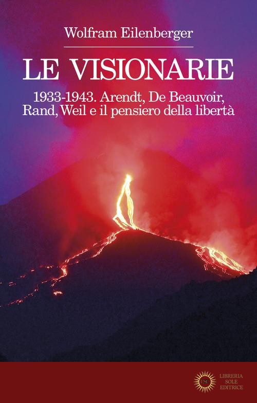 Le visionarie 1933-1943. Arendt, De Beauvoir, Rand, Weil e il pensiero della libertà