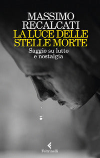 La luce delle stelle morte. Saggio su lutto e nostalgia - Massimo Recalcati