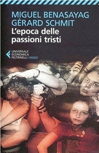 L'epoca delle passioni tristi - Miguel Benasayag, Gérard Schmit