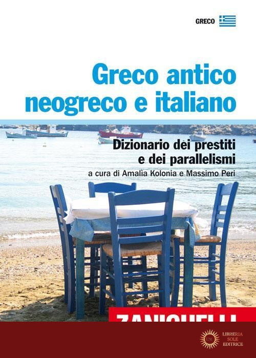 Greco antico, neogreco e italiano. Dizionario dei prestiti e dei parallelismi - M. Peri, A. Kolonia