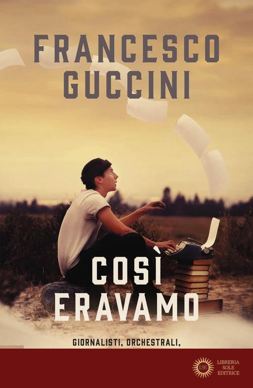 Così eravamo. Giornalisti, orchestrali, ragazze allegre e altri persi per strada